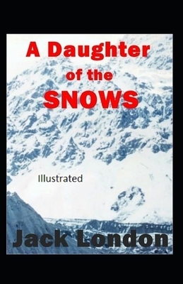 A Daughter of the Snows Illustrated by Jack London