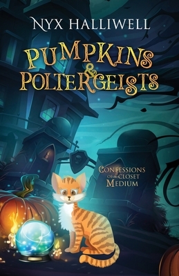 Pumpkins & Poltergeists: Confessions of a Closet Medium, Book 1 by Nyx Halliwell