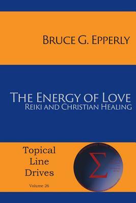 The Energy of Love: Reiki and Christian Healing by Bruce G. Epperly