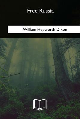 Free Russia by William Hepworth Dixon