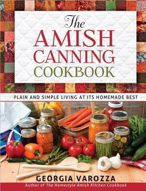 The Amish Canning Cookbook: Plain And Simple Living At Its Homemade Best by Georgia Varozza