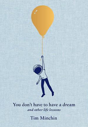  You Don't Have to Have a Dream: And Other Life Lessons by Tim Minchin