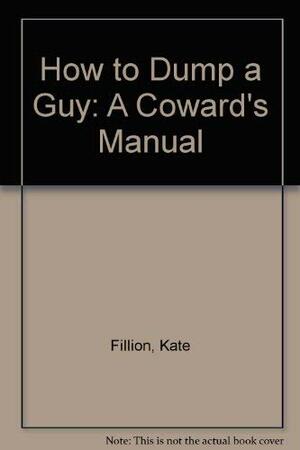 How to Dump a Guy: A Cowards Manual by Ellen Ladowsky, Kate Fillion