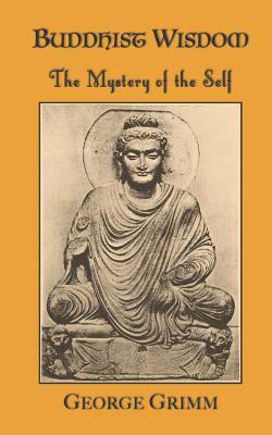 Buddhist Wisdom: The Mystery of the Self by George Grimm