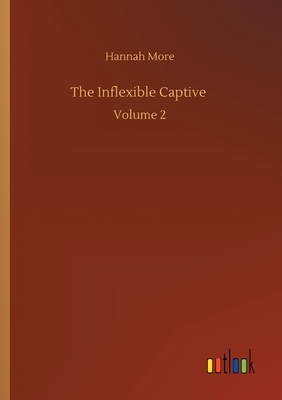 The Inflexible Captive: Volume 2 by Hannah More