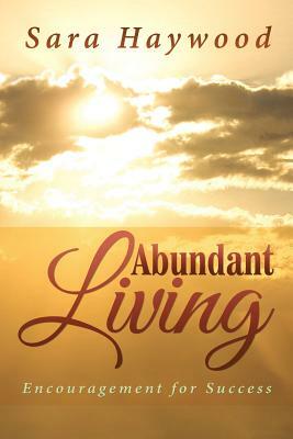 Abundant Living: Encouragement for Success by Sara Haywood