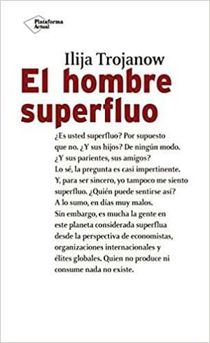 El hombre superfluo by Ilija Trojanow, Ilija Trojanow