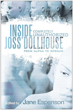 Inside Joss' Dollhouse: From Alpha to Rossum by Susan Quilty, Jane Espenson, Andrew Zimmerman Jones