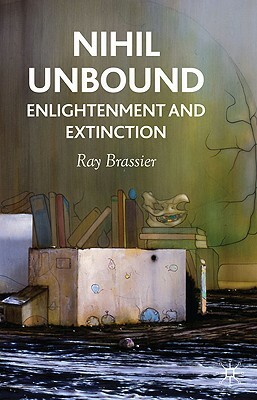 Nihil Unbound: Enlightenment and Extinction by R. Brassier