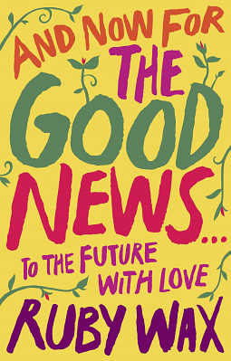 And Now For The Good News... To the Future with Love by Ruby Wax, Ruby Wax