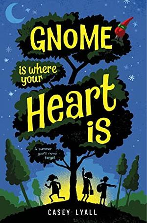 Gnome Is Where Your Heart Is by Casey Lyall