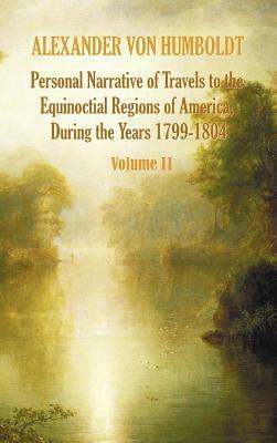 Personal Narrative of Travels to the Equinoctial Regions of America, During the Year 1799-1804 - Volume 2 by Aime Bonpland, Alexander Von Humboldt