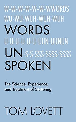 Words Unspoken: The Science, Experience, and Treatment of Stuttering by Tom Lovett