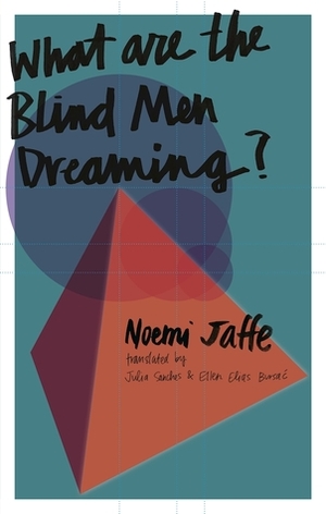 What are the Blind Men Dreaming? by Ellen Elias-Bursać, Julia Sanches, Noemi Jaffe