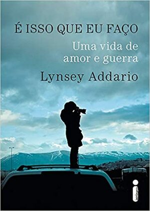 É Isso Que Eu Faço: Uma Vida de Amor e Guerra by Lynsey Addario