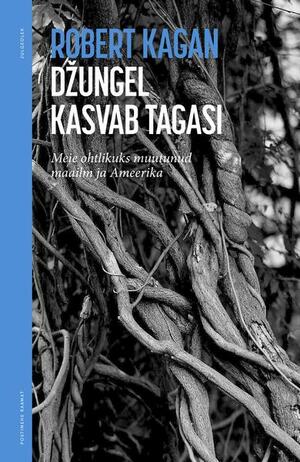 Džungel kasvab tagasi. Meie ohtlikuks muutunud maailm ja Ameerika by Robert Kagan