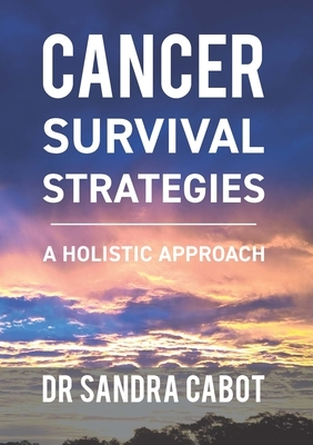 Cancer Survival Strategies: A Holistic Approach by Sandra Cabot