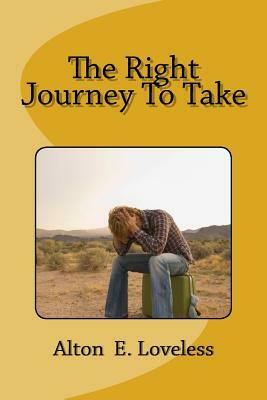 The Right Journey To Take by Alton E. Loveless