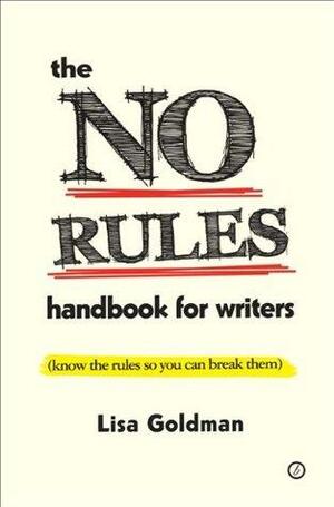 The No Rules Handbook for Writers by Lisa Goldman