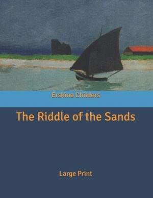 The Riddle of the Sands: Large Print by Erskine Childers