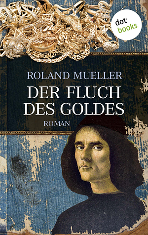 Der Fluch des Goldes: Roman by Roland Mueller