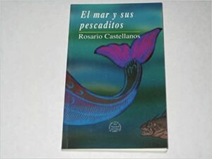 EL MAR Y SUS PESCADITOS by Eduardo Mejia, Rosario Castellanos