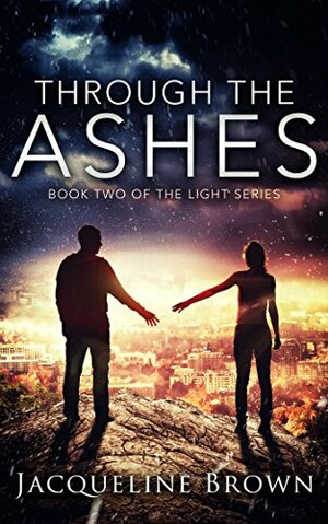 Through the Ashes (The Light, #2) by Jacqueline Brown