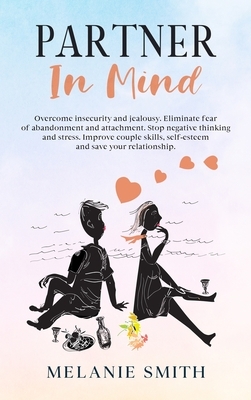 Partner in Mind: Overcome insecurity and jealousy. Eliminate fear of abandonment and attachment. Stop negative thinking and stress. Imp by Melanie Smith