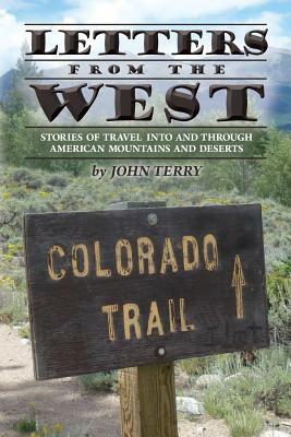 Letters from the West: Stories of travel into and through American mountains and deserts by John Terry