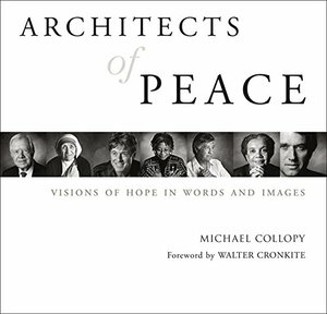 Architects of Peace: Visions of Hope in Words and Images by Walter Cronkite, Michael Collopy