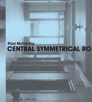Paul McCarthy: Central Symmetrical Rotation Movement: Three Installations, Two Films by Chrissie Iles