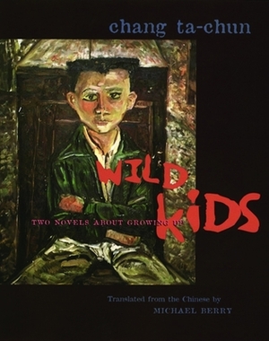 Wild Kids: Two Novels about Growing Up by Ta-Chun Chang