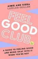 Feel Good Club: A guide to feeling good and being okay with it when you're not by Aimie Lawlor-Skillen, Kiera Lawlor-Skillen