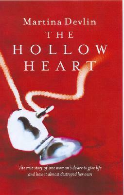 The Hollow Heart: The True Story of One Woman's Desire to Give Life and How It Almost Destroyed Her Own by Martina Devlin