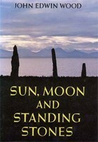 Sun, Moon, And Standing Stones by John Edwin Wood