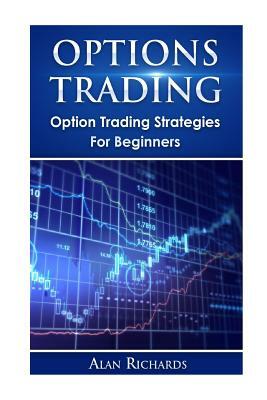 Options Trading: Option Trading Strategies For Beginners by Alan Richards