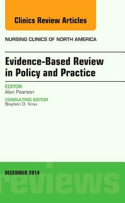 Evidence-Based Review in Policy and Practice, an Issue of Nursing Clinics, Volume 49-4 by Alan Pearson