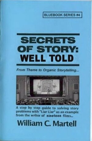 Secrets Of Story: Well Told (Screenwriting Blue Books Book 4) by William C. Martell