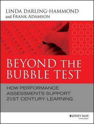 Beyond the Bubble Test: How Performance Assessments Support 21st Century Learning by Frank Adamson, Linda Darling-Hammond