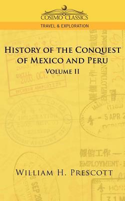 The Conquests of Mexico and Peru: Volume II by William H. Prescott