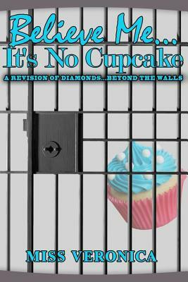 Believe Me...It's No Cupcake by Veronica