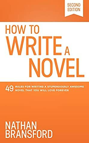 How to Write a Novel: 49 Rules for Writing a Stupendously Awesome Novel That You Will Love Forever by Nathan Bransford