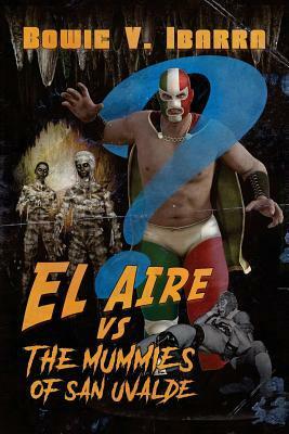 El Aire vs. the Mummies of San Uvalde by Bowie V. Ibarra