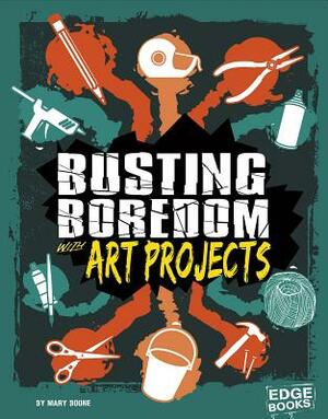 Busting Boredom with Art Projects by Mary Boone