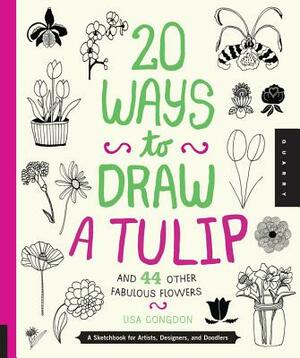 20 Ways to Draw a Tulip and 44 Other Fabulous Flowers: A Sketchbook for Artists, Designers, and Doodlers by Lisa Congdon