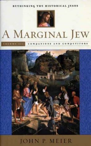 A Marginal Jew: Rethinking the Historical Jesus, Volume III - Companions and Competitors by John P. Meier