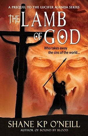 The Lamb Of God (The Lucifer Agenda Book 0) by Shane K.P. O'Neill