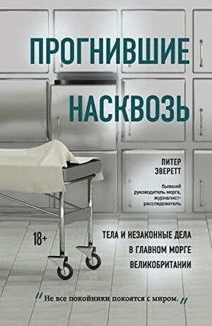 Прогнившие насквозь: тела и незаконные дела в главном морге Великобритании by Peter Everett