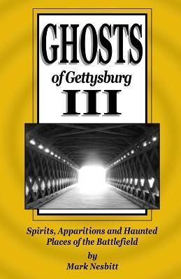 Ghosts of Gettysburg III: Spirits, Apparitions and Haunted Places of the Battlefield by Mark Nesbitt