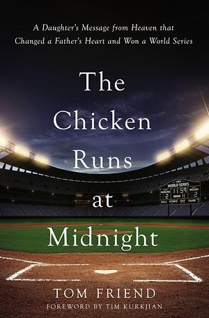 The Chicken Runs at Midnight: A Daughter's Message from Heaven that Changed a Father's Heart and Won a World Series by Tim Kurkjian, Tom Friend, Tom Friend